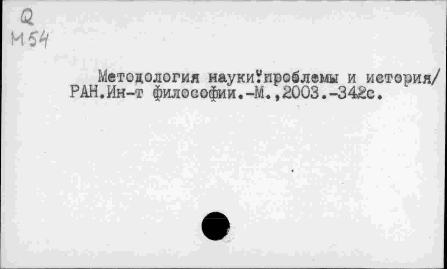 ﻿£
И 54
Методология наукиУпроблемы и история/ РАН.Ин-т философии. -М.,2003.-342с.